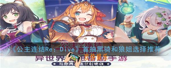 公主连结ReDive首抽黑骑和狼姐怎么选_首抽黑骑和狼姐选择推荐