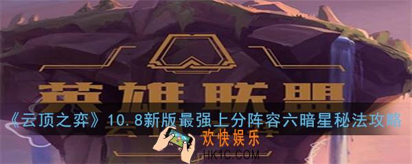 云顶之弈10.8新版最强上分阵容六暗星秘法怎么玩_10.8新版最强上分阵容六暗星秘法玩法攻略