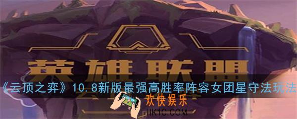 云顶之弈10.8新版最强高胜率阵容女团星守法怎么玩_10.8新版最强高胜率阵容女团星守法玩法攻略
