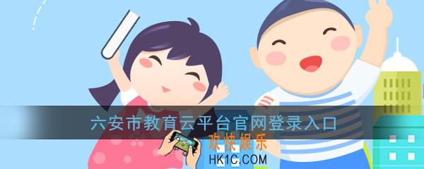 六安市教育云平台怎么登录_六安市教育云平台官网登录入口