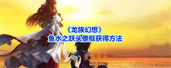 龙族幻想鱼水之跃头像框怎么获得_鱼水之跃头像框获得方法