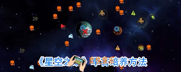 星空之战军官怎么培养_军官快速培养攻略