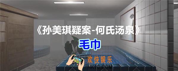 何氏汤泉攻略线索毛巾在哪里获得_孙美琪疑案何氏汤泉毛巾线索位置