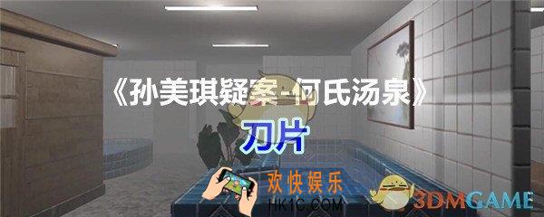 何氏汤泉攻略线索刀片在哪里找_孙美琪疑案何氏汤泉刀片线索位置