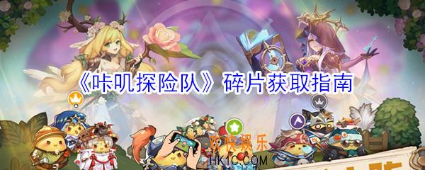 咔叽探险队怎么获取碎片_碎片获取指南