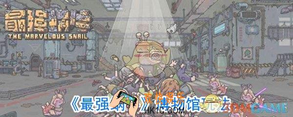 最强蜗牛博物馆怎么玩_最强蜗牛博物馆攻略
