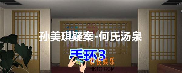 何氏汤泉攻略线索手环3在哪里_孙美琪疑案何氏汤泉手环3线索位置