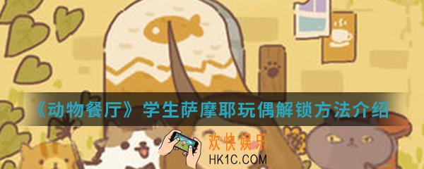 动物餐厅学生萨摩耶玩偶怎么解锁_学生萨摩耶玩偶解锁方法介绍