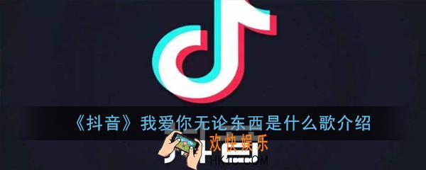 抖音我爱你无论东西是什么歌_我爱你无论东西是什么歌介绍