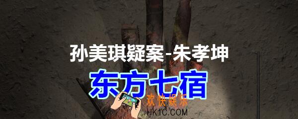 朱孝坤攻略线索东方七宿在哪获得_孙美琪疑案DLC朱孝坤东方七宿位置