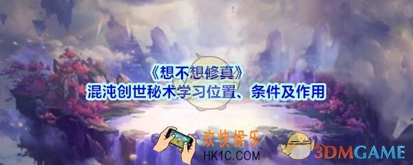 想不想修真混沌创世秘术在哪学_混沌创世秘术学习条件及作用