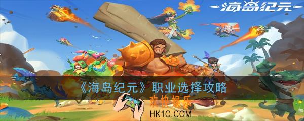 海岛纪元新手最强职业是什么_职业选择攻略