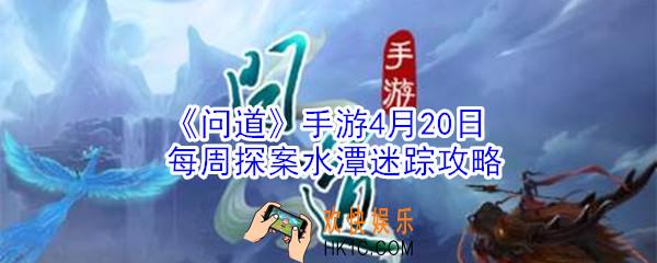 问道手游4月20日每周探案水潭迷踪怎么玩_水潭迷踪攻略