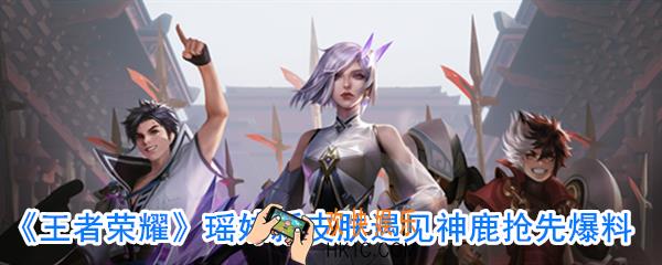 王者荣耀瑶遇见神鹿皮肤特效_王者荣耀遇见神鹿皮肤什么样