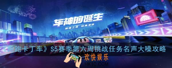 跑跑卡丁车手游S5赛季第六周挑战任务名声大噪怎么过_S5赛季第六周挑战任务名声大噪攻略
