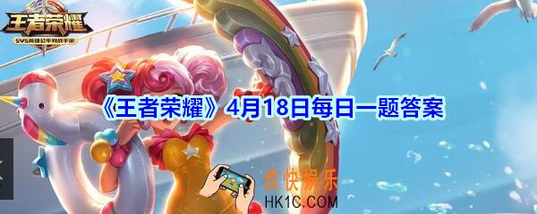王者荣耀4月18日每日一题答案2020_昨天公众号爆料体验服即将上线的新英雄叫什么呢