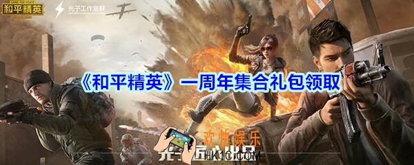 和平精英一周年集合礼包领取2020_一周年集合礼包在哪领
