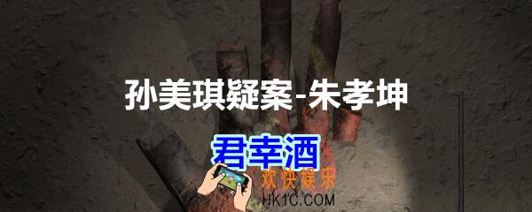 朱孝坤攻略线索君幸酒在哪获得_孙美琪疑案DLC朱孝坤君幸酒位置