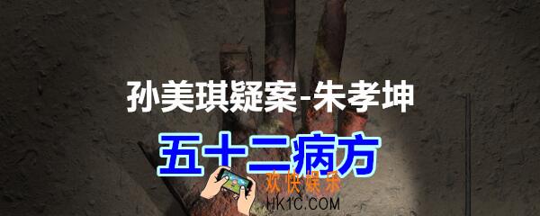 朱孝坤攻略线索五十二病方在哪获得_孙美琪疑案DLC朱孝坤五十二病方位置