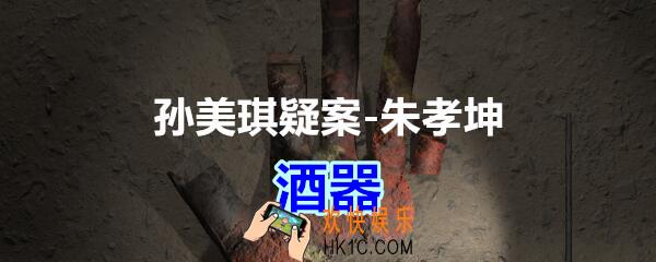朱孝坤攻略线索酒器在哪获得_孙美琪疑案DLC朱孝坤酒器位置