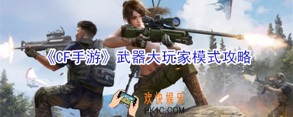 CF手游武器大玩家怎么玩_武器大玩家模式攻略