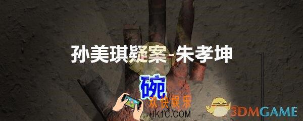 朱孝坤攻略线索碗在哪获得_孙美琪疑案DLC朱孝坤碗位置