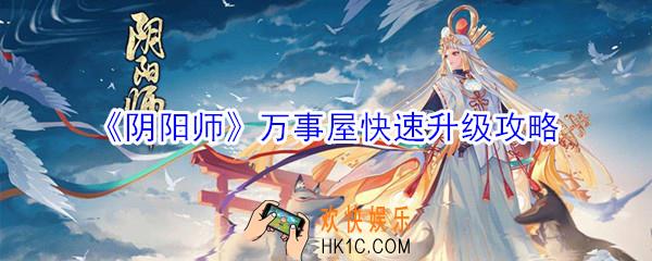 阴阳师万事屋怎么快速升级_万事屋快速升级攻略