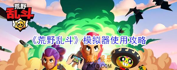 荒野乱斗怎么用电脑玩_荒野乱斗模拟器使用攻略