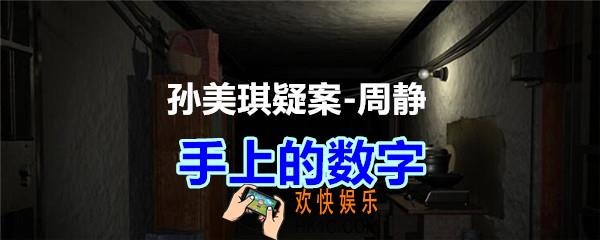 周静疑案攻略线索手上的数字在哪获得_孙美琪疑案DLC周静手上的数字线索位置