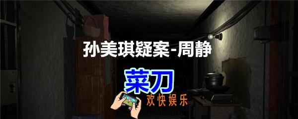 周静疑案攻略线索菜刀在哪获得_孙美琪疑案DLC周静菜刀线索位置