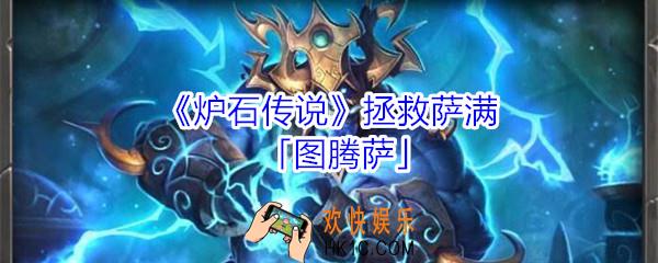 炉石传说萨满图腾萨怎么玩_炉石传说萨满图腾萨攻略