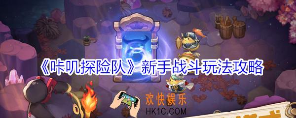 咔叽探险队新手怎么玩_新手战斗玩法攻略