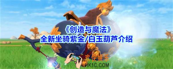 创造与魔法全新坐骑紫金/白玉葫芦介绍_创魔清水坐骑紫金/白玉葫芦怎么样