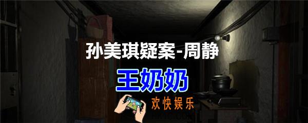 周静疑案攻略线索王奶奶在哪获得_孙美琪疑案DLC周静王奶奶线索位置