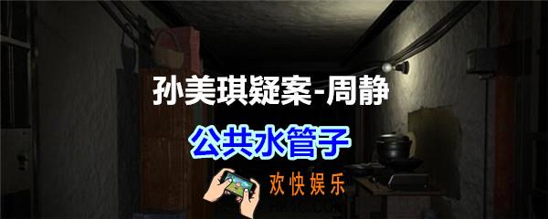 周静疑案公共水管子线索在哪获得_孙美琪疑案DLC周静公共水管子位置