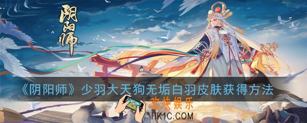 阴阳师少羽大天狗无垢白羽皮肤怎么获得_少羽大天狗无垢白羽皮肤获得方法