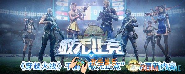 穿越火线手游敬无止竞更新了哪些内容_CF手游敬无止竞版本更新