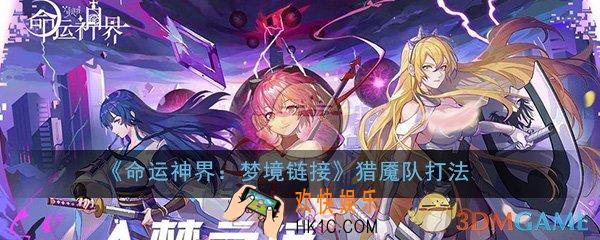 命运神界梦境链接猎魇队怎么打_猎魇队阵容实战强度核心打法攻略