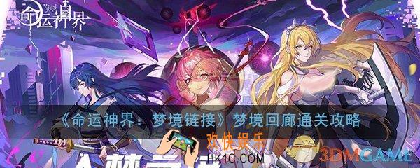 命运神界梦境链接梦境回廊怎么打_梦境回廊角色选择通关方法技巧攻略