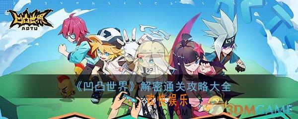 凹凸世界手游解密全关卡通关攻略大全_活动关卡解密图文攻略汇总一览