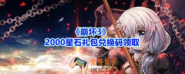 崩坏3手游2000星石礼包兑换码哪里领_CDK礼包激活码领取地址