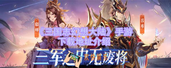 三国志幻想大陆下载地址在哪_三国志幻想大陆下载地址介绍