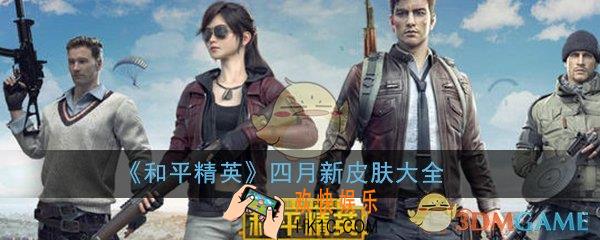 和平精英2020年四月新皮肤有哪些_4月新皮肤预览图片大全