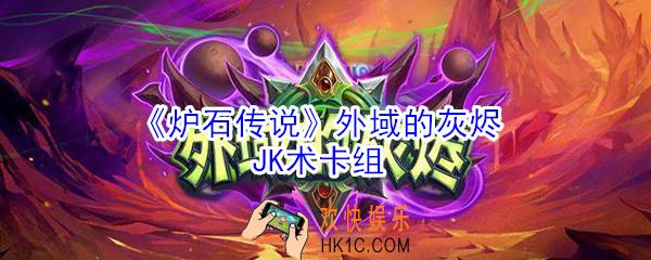 炉石传说术士怎么玩_外域的灰烬JK术卡组推荐