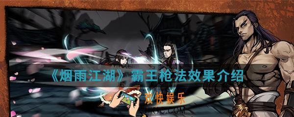 烟雨江湖霸王枪法有什么效果_霸王枪法效果介绍