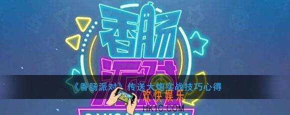 香肠派对传送大炮怎么用_传送大炮实战技巧心得