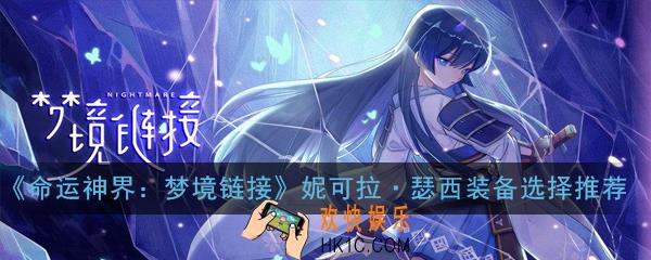 命运神界梦境链接妮可拉瑟西装备怎么选择_妮可拉瑟西装备选择推荐