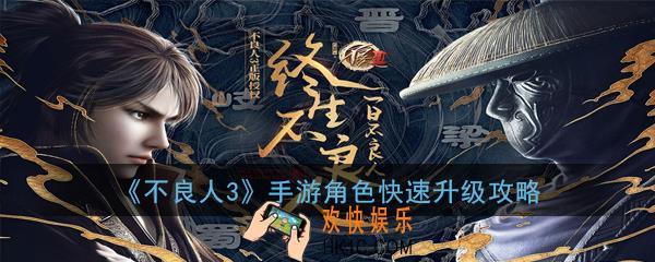 不良人3手游怎么快速升级_不良人3手游角色快速升级攻略
