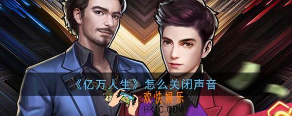 亿万人生怎么关闭声音_亿万人生游背景音乐怎么关闭