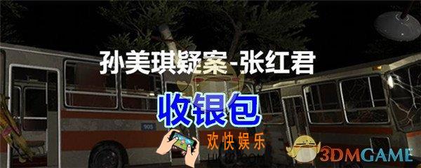 张红君疑案线索收银包在哪找_孙美琪疑案张红君五级线索收银包